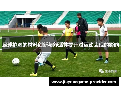 足球护胸的材料创新与舒适性提升对运动表现的影响